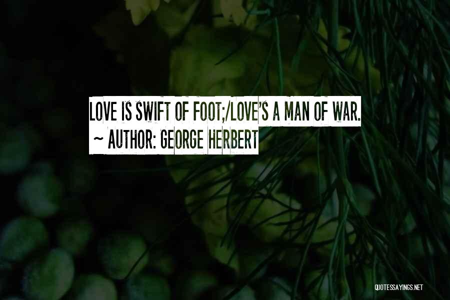 George Herbert Quotes: Love Is Swift Of Foot;/love's A Man Of War.