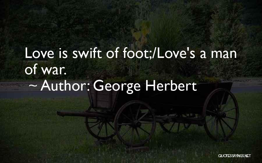 George Herbert Quotes: Love Is Swift Of Foot;/love's A Man Of War.