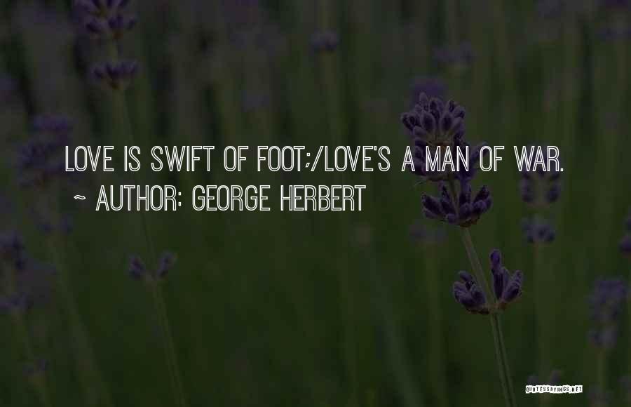 George Herbert Quotes: Love Is Swift Of Foot;/love's A Man Of War.