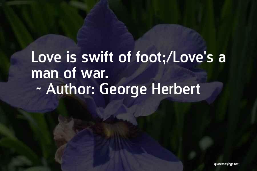 George Herbert Quotes: Love Is Swift Of Foot;/love's A Man Of War.
