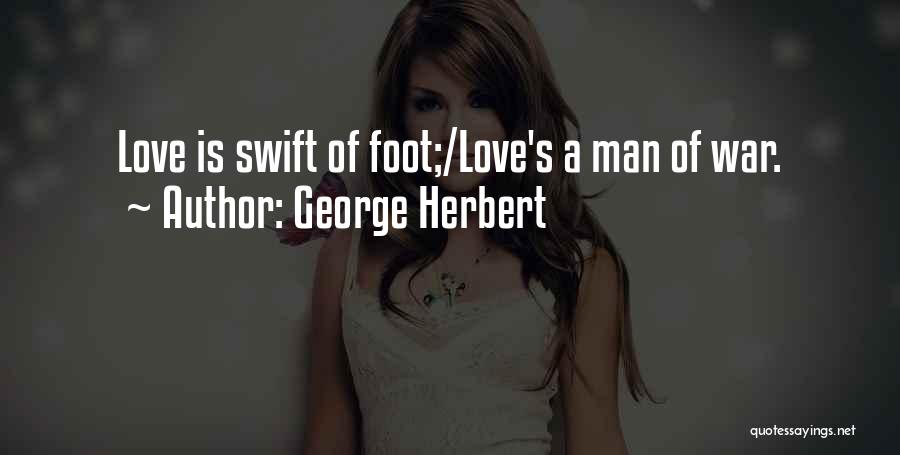 George Herbert Quotes: Love Is Swift Of Foot;/love's A Man Of War.
