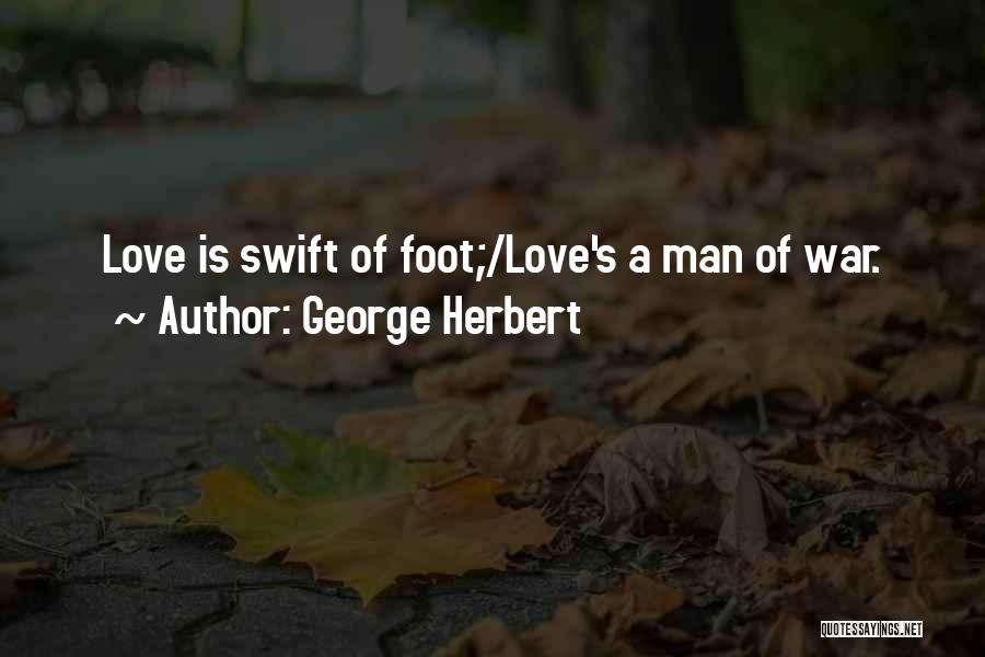 George Herbert Quotes: Love Is Swift Of Foot;/love's A Man Of War.