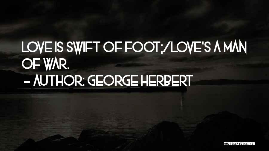 George Herbert Quotes: Love Is Swift Of Foot;/love's A Man Of War.