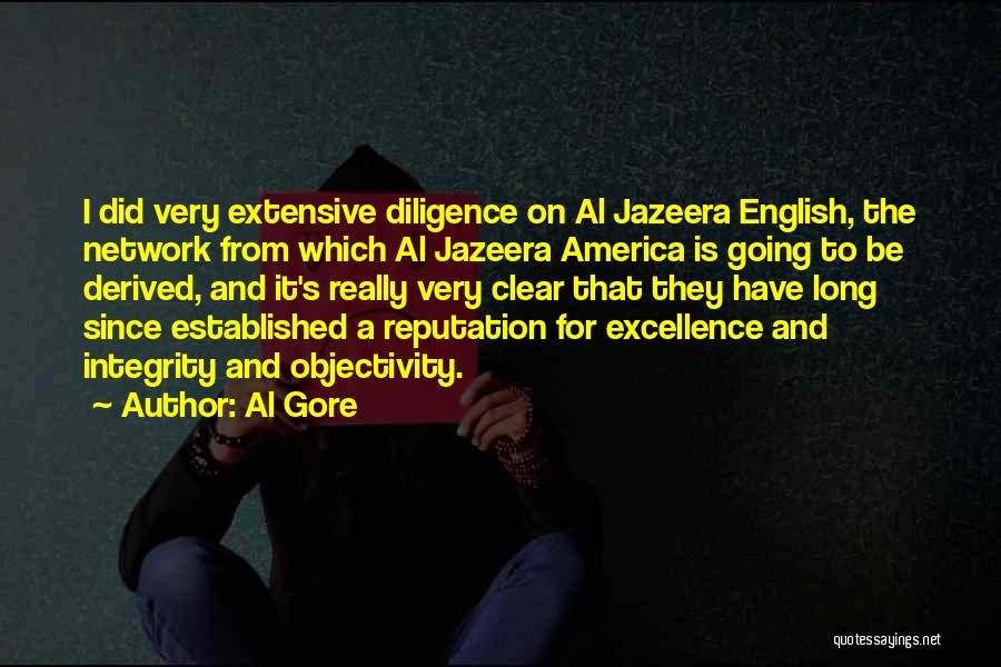 Al Gore Quotes: I Did Very Extensive Diligence On Al Jazeera English, The Network From Which Al Jazeera America Is Going To Be