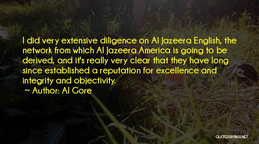 Al Gore Quotes: I Did Very Extensive Diligence On Al Jazeera English, The Network From Which Al Jazeera America Is Going To Be