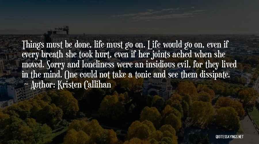 Kristen Callihan Quotes: Things Must Be Done, Life Must Go On. Life Would Go On, Even If Every Breath She Took Hurt, Even