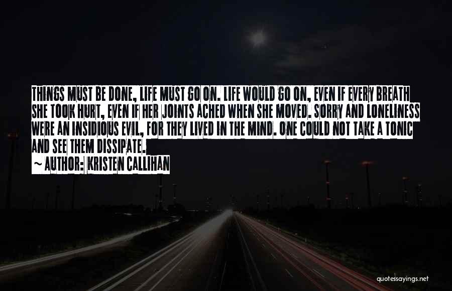 Kristen Callihan Quotes: Things Must Be Done, Life Must Go On. Life Would Go On, Even If Every Breath She Took Hurt, Even
