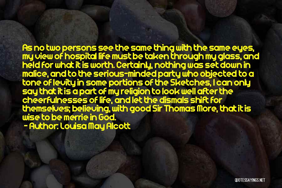 Louisa May Alcott Quotes: As No Two Persons See The Same Thing With The Same Eyes, My View Of Hospital Life Must Be Taken