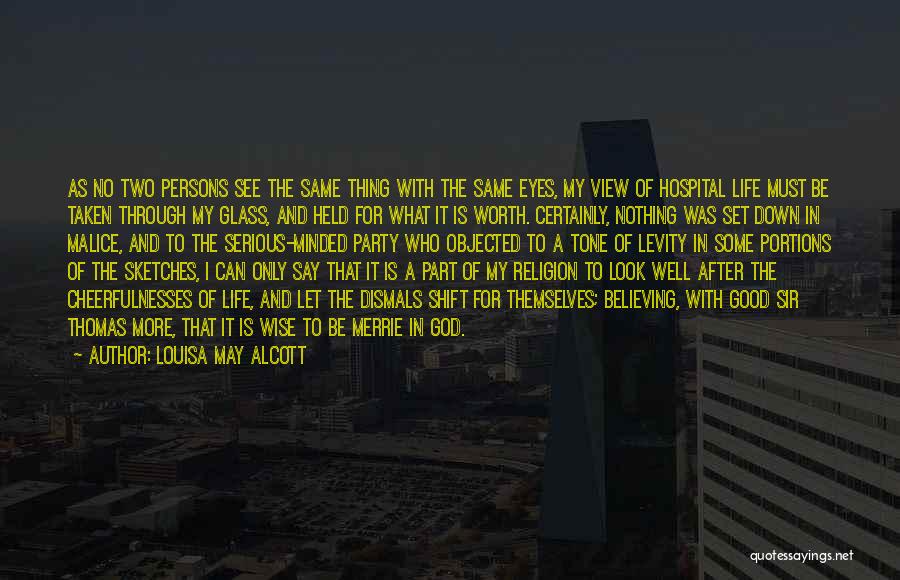 Louisa May Alcott Quotes: As No Two Persons See The Same Thing With The Same Eyes, My View Of Hospital Life Must Be Taken