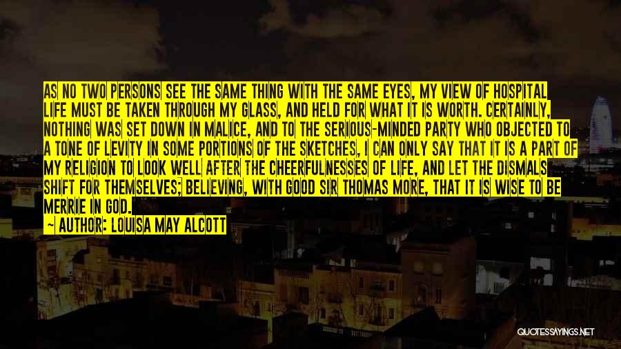 Louisa May Alcott Quotes: As No Two Persons See The Same Thing With The Same Eyes, My View Of Hospital Life Must Be Taken