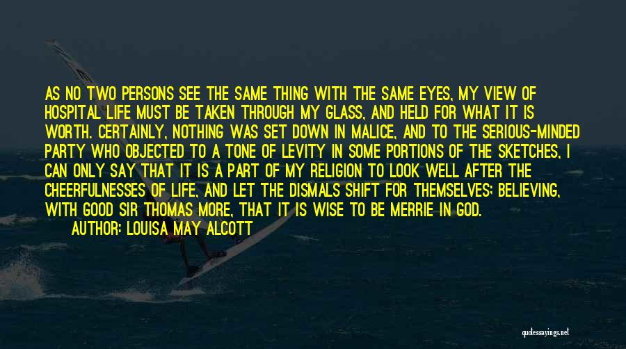 Louisa May Alcott Quotes: As No Two Persons See The Same Thing With The Same Eyes, My View Of Hospital Life Must Be Taken