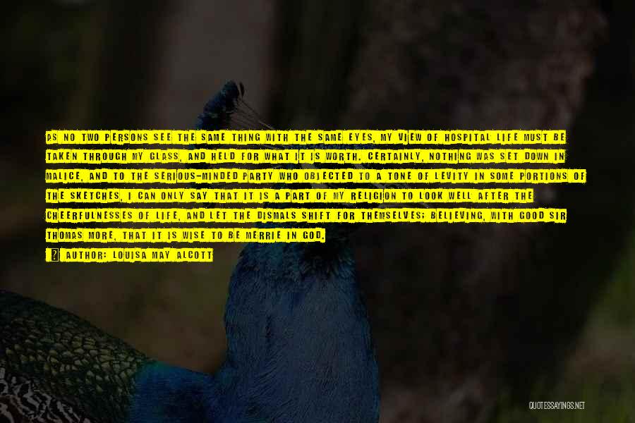 Louisa May Alcott Quotes: As No Two Persons See The Same Thing With The Same Eyes, My View Of Hospital Life Must Be Taken