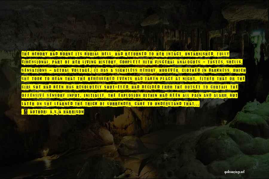 A.S.A Harrison Quotes: The Memory Had Borne Its Burial Well, Had Returned To Her Intact, Untarnished, Fully Dimensional, Part Of Her Living History,