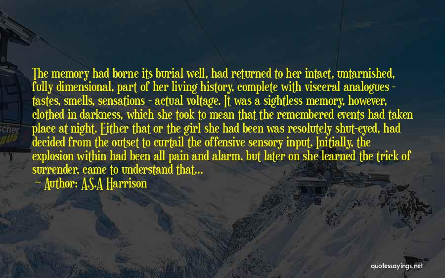 A.S.A Harrison Quotes: The Memory Had Borne Its Burial Well, Had Returned To Her Intact, Untarnished, Fully Dimensional, Part Of Her Living History,