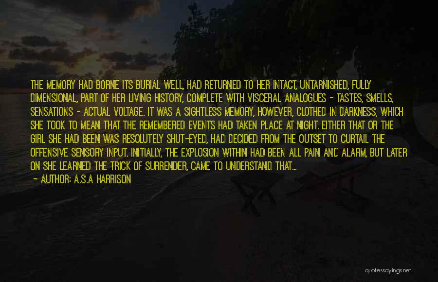 A.S.A Harrison Quotes: The Memory Had Borne Its Burial Well, Had Returned To Her Intact, Untarnished, Fully Dimensional, Part Of Her Living History,