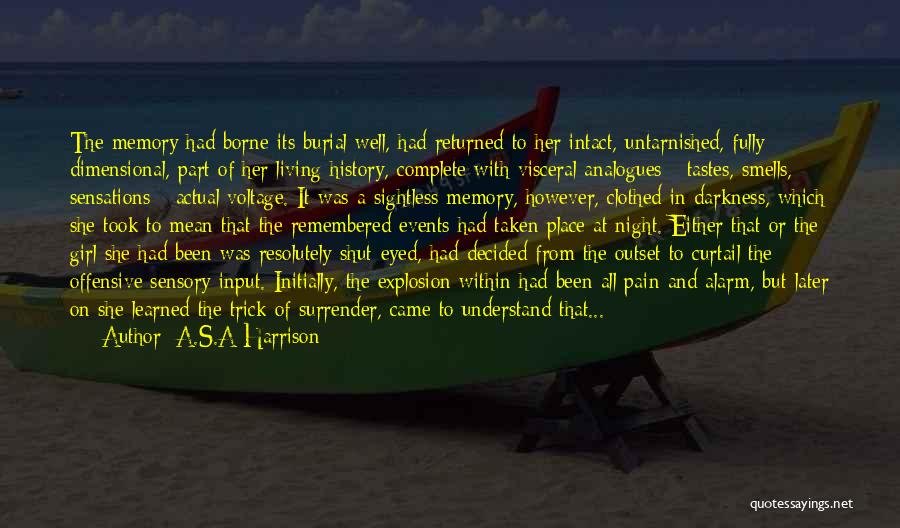 A.S.A Harrison Quotes: The Memory Had Borne Its Burial Well, Had Returned To Her Intact, Untarnished, Fully Dimensional, Part Of Her Living History,