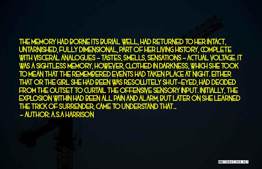 A.S.A Harrison Quotes: The Memory Had Borne Its Burial Well, Had Returned To Her Intact, Untarnished, Fully Dimensional, Part Of Her Living History,