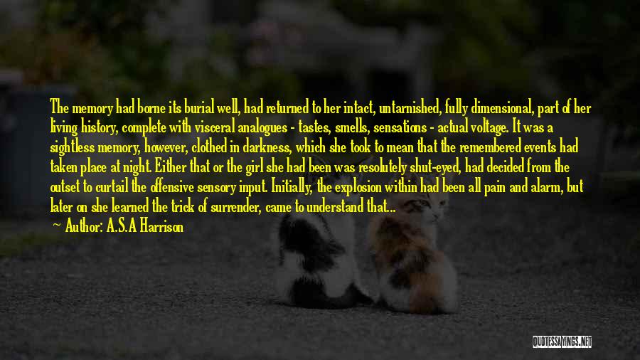 A.S.A Harrison Quotes: The Memory Had Borne Its Burial Well, Had Returned To Her Intact, Untarnished, Fully Dimensional, Part Of Her Living History,