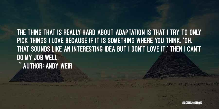 Andy Weir Quotes: The Thing That Is Really Hard About Adaptation Is That I Try To Only Pick Things I Love Because If