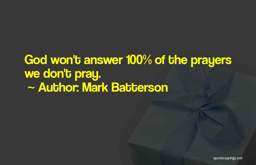 Mark Batterson Quotes: God Won't Answer 100% Of The Prayers We Don't Pray.