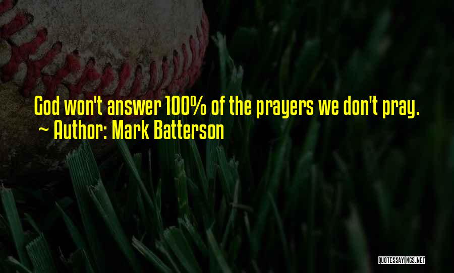 Mark Batterson Quotes: God Won't Answer 100% Of The Prayers We Don't Pray.