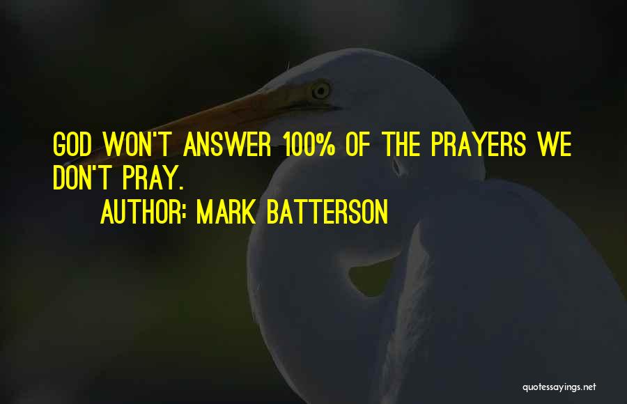 Mark Batterson Quotes: God Won't Answer 100% Of The Prayers We Don't Pray.