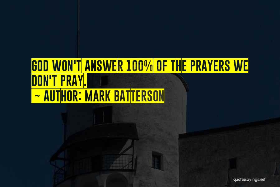 Mark Batterson Quotes: God Won't Answer 100% Of The Prayers We Don't Pray.