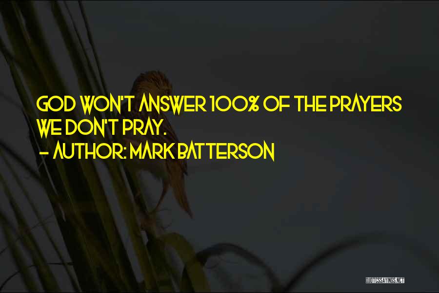 Mark Batterson Quotes: God Won't Answer 100% Of The Prayers We Don't Pray.