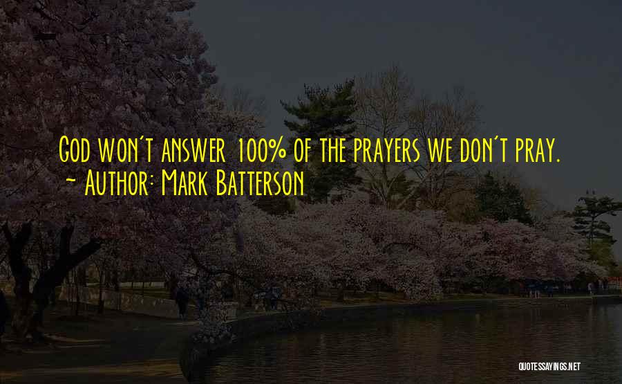 Mark Batterson Quotes: God Won't Answer 100% Of The Prayers We Don't Pray.