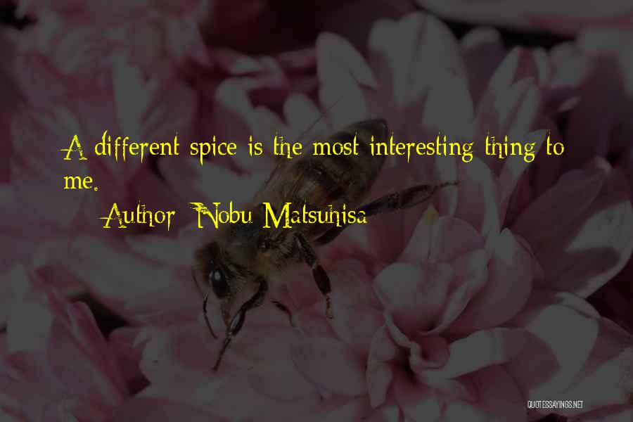 Nobu Matsuhisa Quotes: A Different Spice Is The Most Interesting Thing To Me.