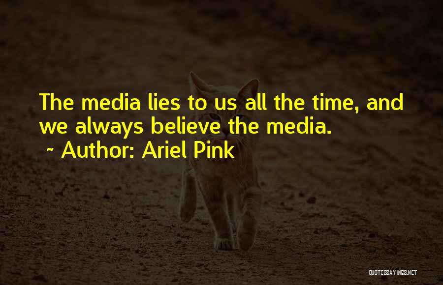 Ariel Pink Quotes: The Media Lies To Us All The Time, And We Always Believe The Media.