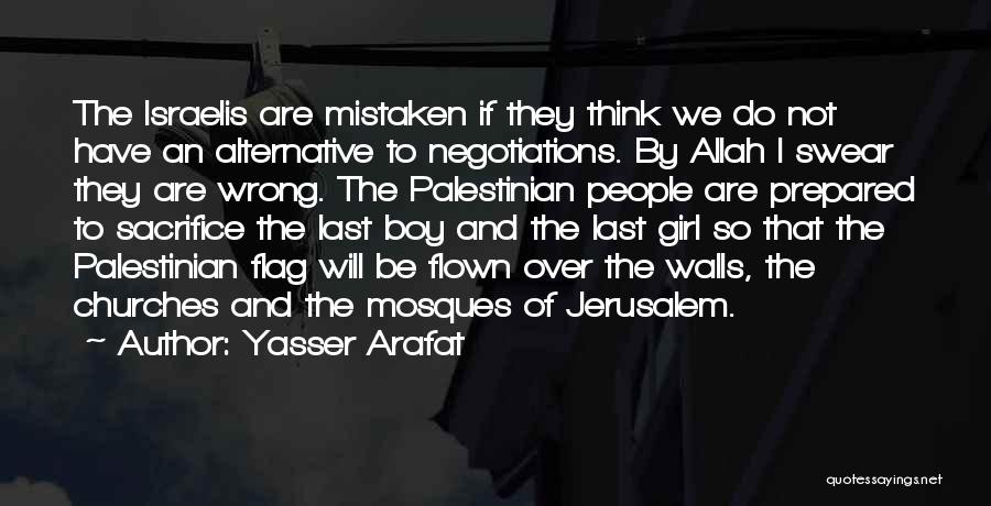 Yasser Arafat Quotes: The Israelis Are Mistaken If They Think We Do Not Have An Alternative To Negotiations. By Allah I Swear They