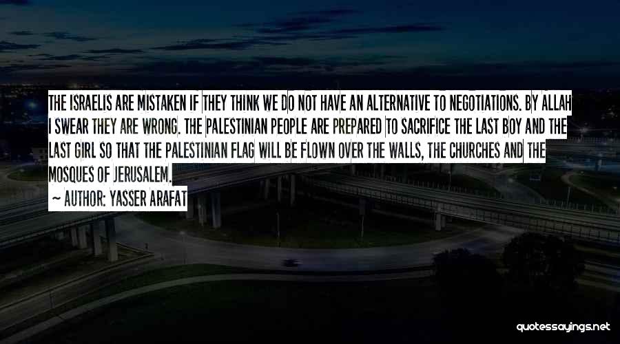 Yasser Arafat Quotes: The Israelis Are Mistaken If They Think We Do Not Have An Alternative To Negotiations. By Allah I Swear They