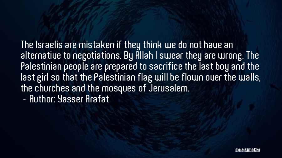 Yasser Arafat Quotes: The Israelis Are Mistaken If They Think We Do Not Have An Alternative To Negotiations. By Allah I Swear They