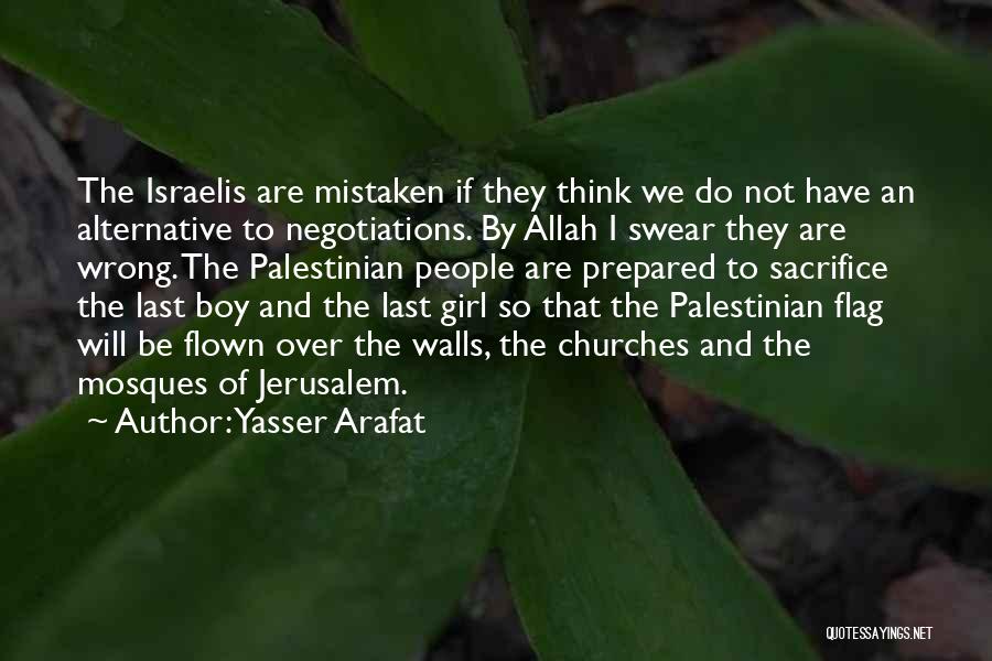 Yasser Arafat Quotes: The Israelis Are Mistaken If They Think We Do Not Have An Alternative To Negotiations. By Allah I Swear They