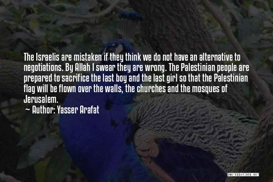 Yasser Arafat Quotes: The Israelis Are Mistaken If They Think We Do Not Have An Alternative To Negotiations. By Allah I Swear They