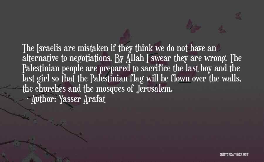 Yasser Arafat Quotes: The Israelis Are Mistaken If They Think We Do Not Have An Alternative To Negotiations. By Allah I Swear They
