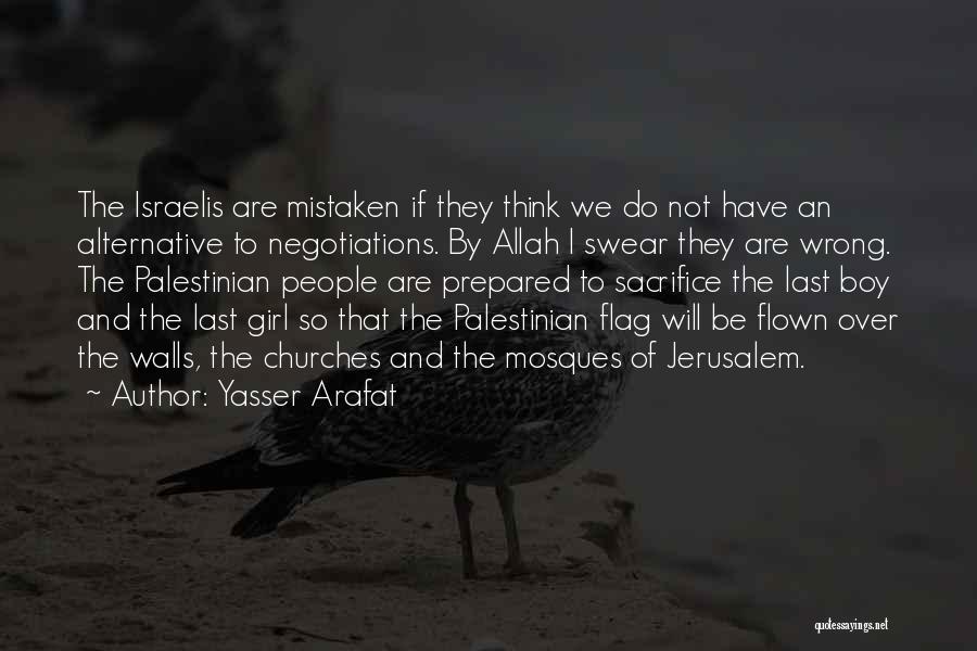 Yasser Arafat Quotes: The Israelis Are Mistaken If They Think We Do Not Have An Alternative To Negotiations. By Allah I Swear They