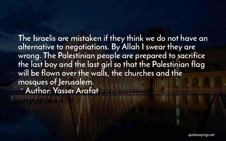 Yasser Arafat Quotes: The Israelis Are Mistaken If They Think We Do Not Have An Alternative To Negotiations. By Allah I Swear They