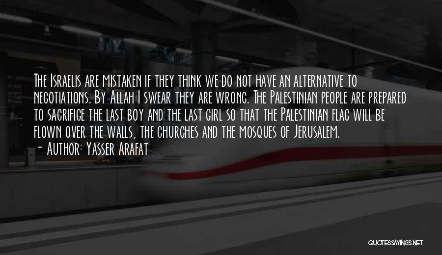 Yasser Arafat Quotes: The Israelis Are Mistaken If They Think We Do Not Have An Alternative To Negotiations. By Allah I Swear They