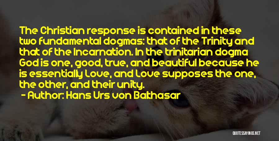 Hans Urs Von Balthasar Quotes: The Christian Response Is Contained In These Two Fundamental Dogmas: That Of The Trinity And That Of The Incarnation. In
