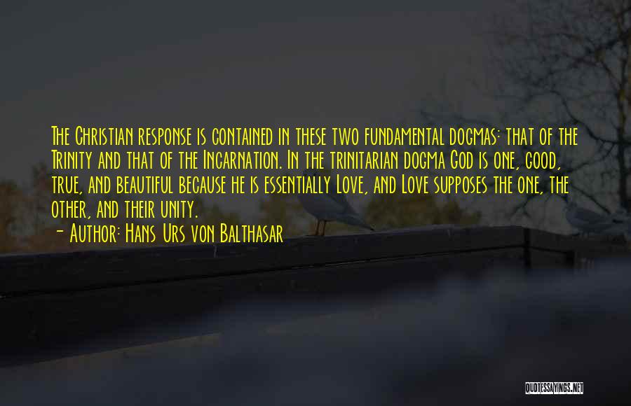 Hans Urs Von Balthasar Quotes: The Christian Response Is Contained In These Two Fundamental Dogmas: That Of The Trinity And That Of The Incarnation. In