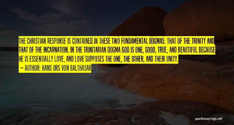 Hans Urs Von Balthasar Quotes: The Christian Response Is Contained In These Two Fundamental Dogmas: That Of The Trinity And That Of The Incarnation. In