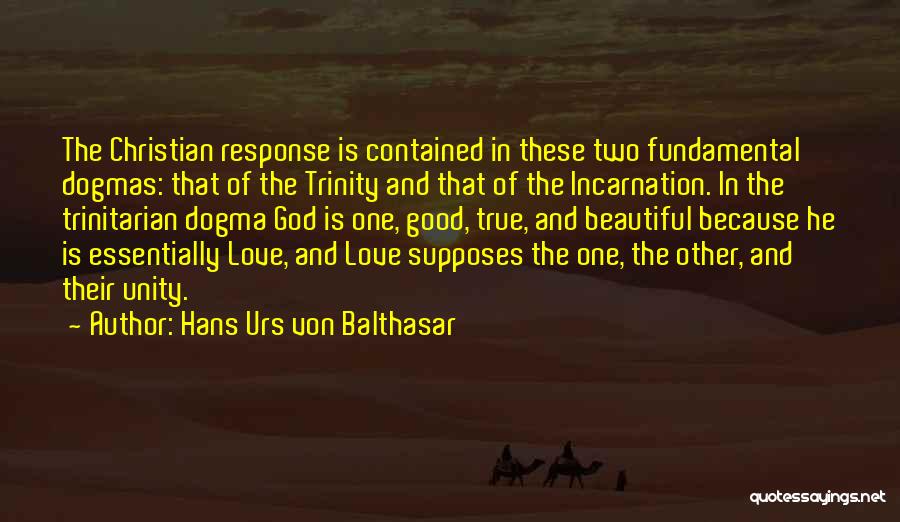 Hans Urs Von Balthasar Quotes: The Christian Response Is Contained In These Two Fundamental Dogmas: That Of The Trinity And That Of The Incarnation. In
