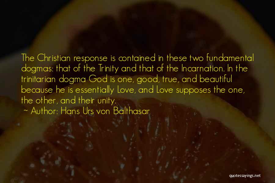 Hans Urs Von Balthasar Quotes: The Christian Response Is Contained In These Two Fundamental Dogmas: That Of The Trinity And That Of The Incarnation. In