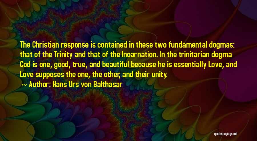 Hans Urs Von Balthasar Quotes: The Christian Response Is Contained In These Two Fundamental Dogmas: That Of The Trinity And That Of The Incarnation. In