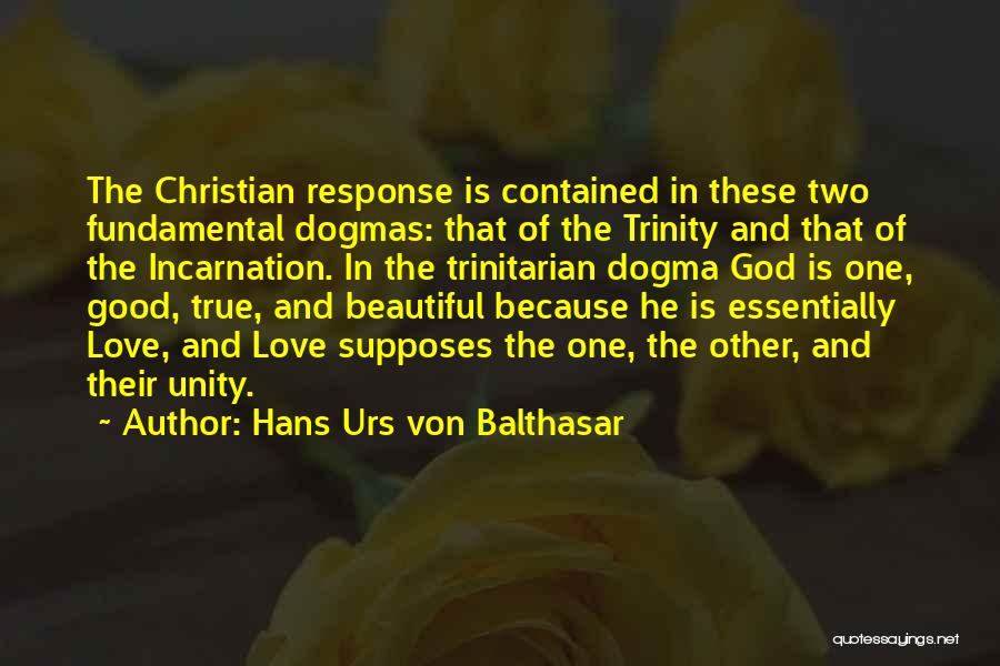 Hans Urs Von Balthasar Quotes: The Christian Response Is Contained In These Two Fundamental Dogmas: That Of The Trinity And That Of The Incarnation. In