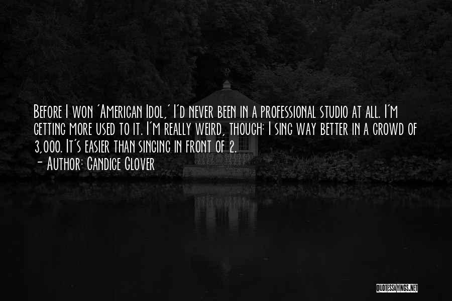 Candice Glover Quotes: Before I Won 'american Idol,' I'd Never Been In A Professional Studio At All. I'm Getting More Used To It.