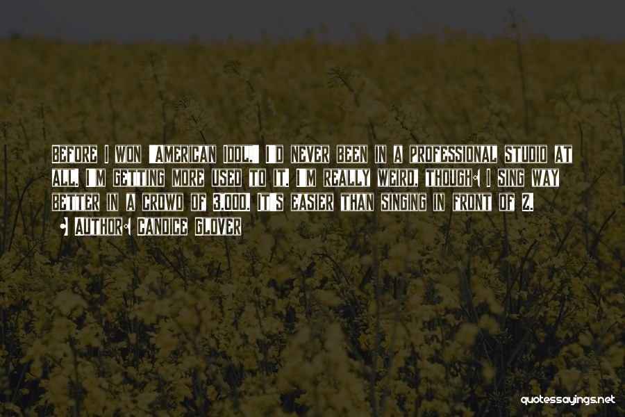 Candice Glover Quotes: Before I Won 'american Idol,' I'd Never Been In A Professional Studio At All. I'm Getting More Used To It.
