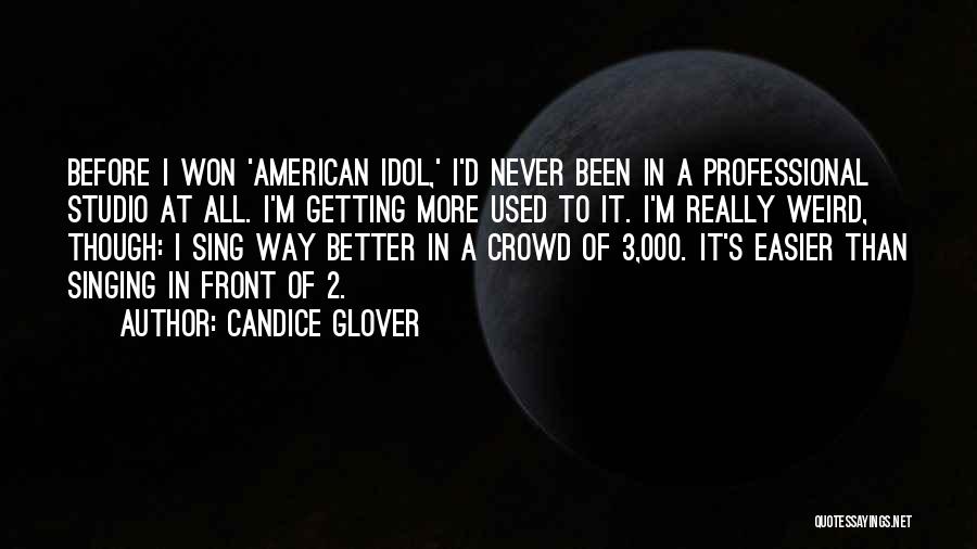 Candice Glover Quotes: Before I Won 'american Idol,' I'd Never Been In A Professional Studio At All. I'm Getting More Used To It.